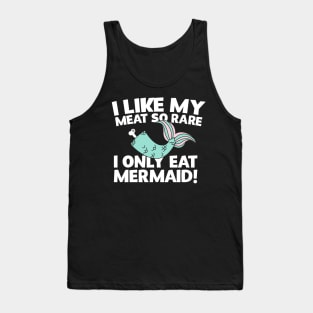 I Like My Meat So Rare I Only Eat Mermaid! Tank Top